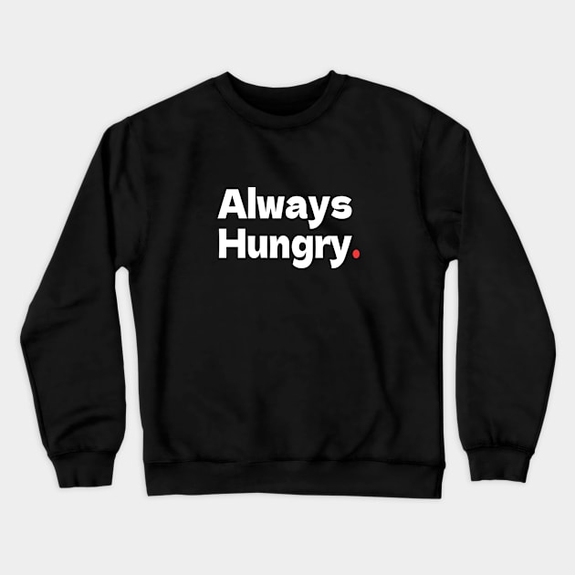 Always Hungry Crewneck Sweatshirt by bmron